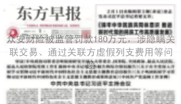 众安财险被监管罚款180万元，涉隐瞒关联交易、通过关联方虚假列支费用等问题