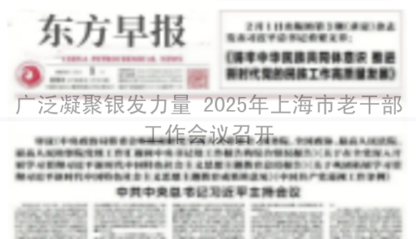 广泛凝聚银发力量 2025年上海市老干部工作会议召开